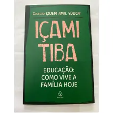 Içami Tiba - Educação: Como Vive a Família Hoje Içami Tiba - Educação: Como Vive a Família Hoje