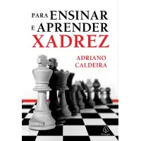 PARA ENSINAR E APRENDER XADREZ - ADRIANO CALDEIRA