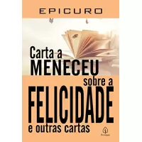 CARTA A MENECEU SOBRE A FELICIDADE E OUTRAS CARTAS - EPICURO