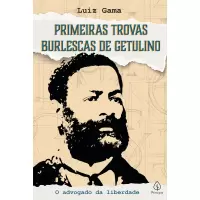 PRIMEIRAS TROVAS BURLESCAS DE GETULINO - Luiz Gama