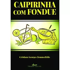CAIPIRINHA COM FONDUE - CRISTIANE GEORGES ZOMMERFELDS