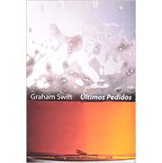 ÚLTIMOS PEDIDOS - Graham Swift ÚLTIMOS PEDIDOS - Graham Swift