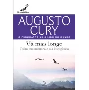 VÁ MAIS LONGE - Augusto Cury VÁ MAIS LONGE - Augusto Cury