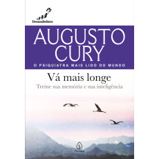 VÁ MAIS LONGE - Augusto Cury VÁ MAIS LONGE - Augusto Cury
