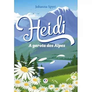 HEIDI: A GAROTA DOS ALPES - Johanna Spyri