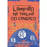 Lampião Na Trilha do Cangaço - Moreira de Acopiara