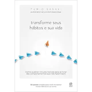 TRANSFORME SEUS HÁBITOS E SUA VIDA - Fumio Sasaki