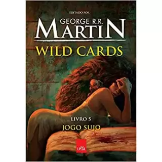 WILD CARDS VOL 05: JOGO SUJO - George R.R. Martin