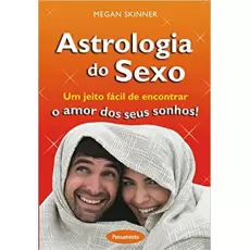 Astrologia do Sexo: Um Jeito Fácil de Encontrar o Amor dos Seus Sonhos