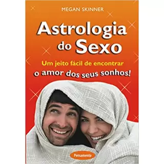 Astrologia do Sexo: Um Jeito Fácil de Encontrar o Amor dos Seus Sonhos