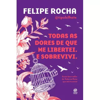 TODAS AS DORES QUE ME LIBERTEI. E SOBREVIVI - FELIPE ROCHA