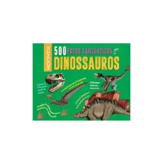 500 FATOS FANTÁSTICOS SOBRE OS DINOSSAUROS