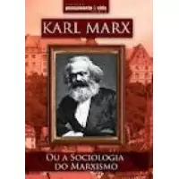 Karl Marx - Ou a Sociologia do Marxismo