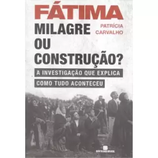 FÁTIMA: MILAGRE OU CONSTRUÇÃO?  - PATRÍCIA CARVALHO 