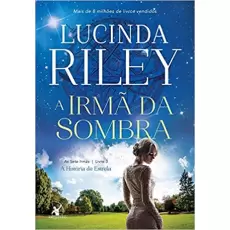 A IRMÃ DA SOMBRA - LUCINDA RILEY 