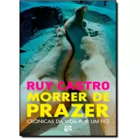MORRER DE PRAZER  - RUY CASTRO 