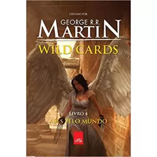 WILD CARDS: ASES PELO MUNDO - LIVRO 04 - George R.R. Martin