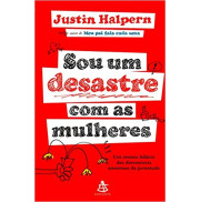 SOU UM DESASTRE COM AS MULHERES - Justin Halpern SOU UM DESASTRE COM AS MULHERES - Justin Halpern