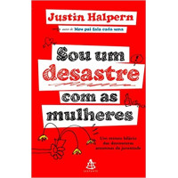 SOU UM DESASTRE COM AS MULHERES - Justin Halpern SOU UM DESASTRE COM AS MULHERES - Justin Halpern