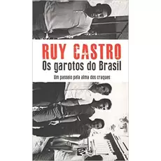 OS GAROTOS DO BRASIL - UM PASSEIO PELA ALMA DOS CRAQUES - Ruy Castro