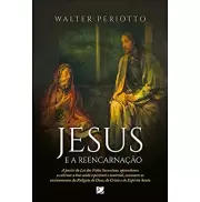 JESUS E A REENCARNAÇÃO - Walter Periotto JESUS E A REENCARNAÇÃO - Walter Periotto
