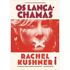 OS LANÇAS-CHAMAS - Rachel Kushner