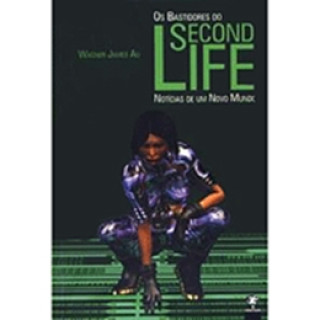OS BASTIDORES DO SECOND LIFE: NOTICIAS DE UM NOVO MUNDO OS BASTIDORES DO SECOND LIFE: NOTICIAS DE UM NOVO MUNDO