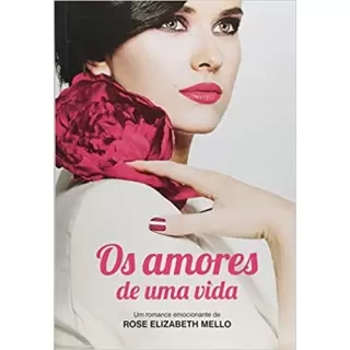 OS AMORES DE UMA VIDA - ROSE ELIZABETH MELLO 