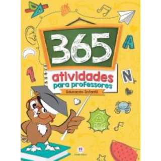 365 ATIVIDADES PARA PROFESSORES EDUCAÇÃO INFANTIL 365 ATIVIDADES PARA PROFESSORES EDUCAÇÃO INFANTIL