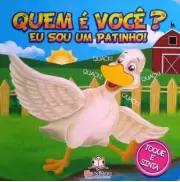 QUEM É VOCÊ? EU SOU UM PATINHO! QUEM É VOCÊ? EU SOU UM PATINHO!