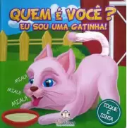 QUEM É VOCÊ? EU SOU UMA GATINHA! QUEM É VOCÊ? EU SOU UMA GATINHA!