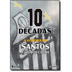 10 DÉCADAS A HISTORIA DO SANTOS FC 10 DÉCADAS A HISTORIA DO SANTOS FC