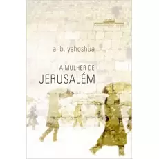 A MULHER DE JERUSALÉM - A.B. YEHOSHUA 