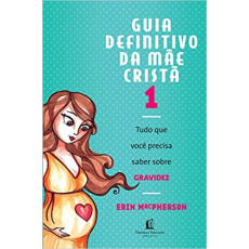 GUIA DEFINITIVO DA MÃE CRISTÃ - ERIN MACPHERSON GUIA DEFINITIVO DA MÃE CRISTÃ - ERIN MACPHERSON