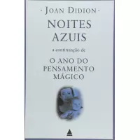 NOITES AZUIS: O ANJO DO PENSAMENTO MÁGICO - JOAN DIDION 
