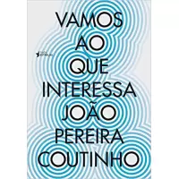 VAMOS AO QUE INTERESSA - JOÃO COUTINHO 